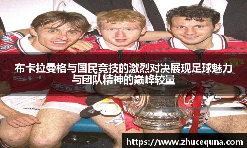 布卡拉曼格与国民竞技的激烈对决展现足球魅力与团队精神的巅峰较量